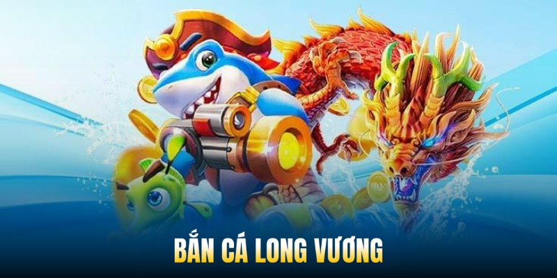 Bắn cá long vương